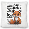 Fuchs Kissen mit Spruch Weißt du eigentlich wie toll du bist
