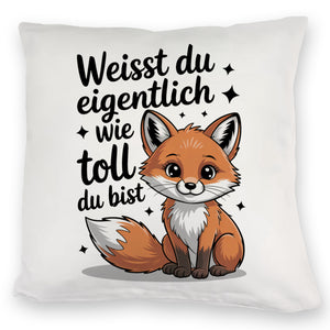 Fuchs Kissen mit Spruch Weißt du eigentlich wie toll du bist