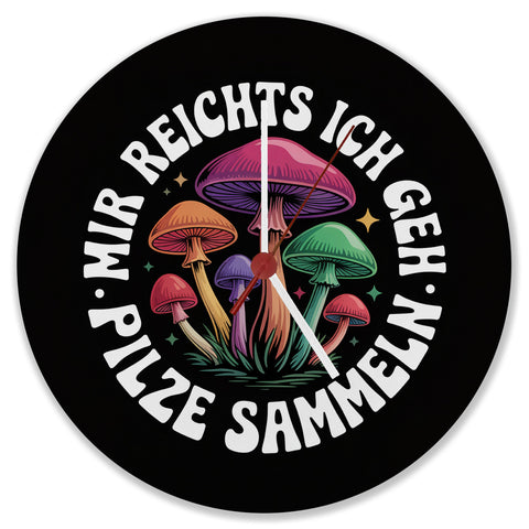 Pilzsammler Wanduhr - Mir reichts, ich geh Pilze sammeln