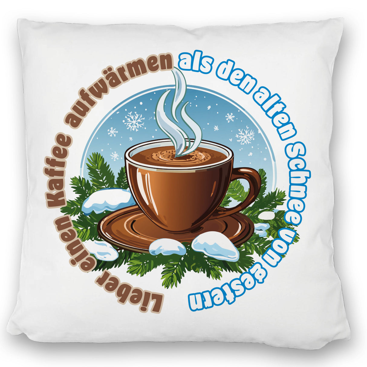 Tasse Kaffee Kissen mit Spruch: Kaffee aufwärmen statt alten Schnee