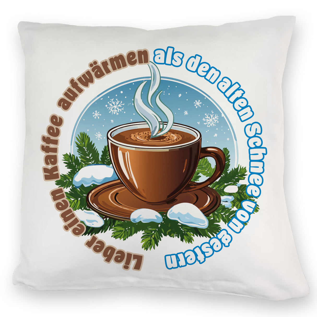 Tasse Kaffee Kissen mit Spruch: Kaffee aufwärmen statt alten Schnee