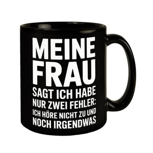 Meine Frau sagt ich habe nur zwei Fehler Tasse - Ich höre nicht zu und noch was