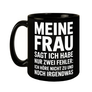 Meine Frau sagt ich habe nur zwei Fehler Tasse - Ich höre nicht zu und noch was