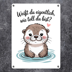 Otter Metallschild in 15x20 cm - weißt du eigentlich, wie toll du bist?