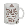 Mut ist wenn man Durchfall hat und trotzdem furzt Kaffeebecher