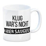 Klug war's nicht - aber saugeil Kaffeebecher