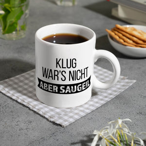 Klug war's nicht - aber saugeil Kaffeebecher