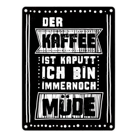 Morgen Metallschild mit Kaffee Spruch: Der Kaffee ist kaputt - ich bin immernoch müde