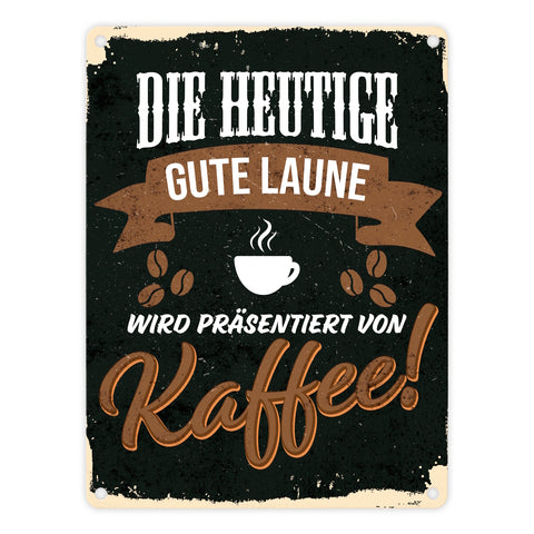 Die heutige gute Laune wird präsentiert von Kaffee - Metallschild mit Kaffeemotiven