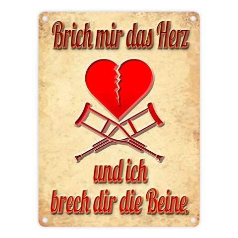 Metallschild Spruch - Brich mir das Herz und ich brech dir die Beine