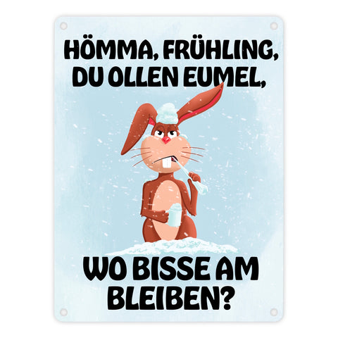 Hömma, Frühling, du ollen Eumel, wo bisse am bleiben Metallschild