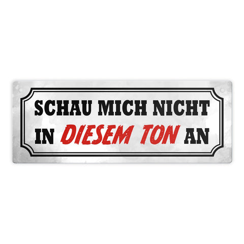 Schau mich nicht in diesem Ton an Metallschild
