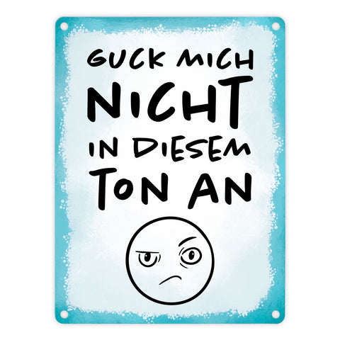 Guck mich nicht in diesem Ton an Metallschild