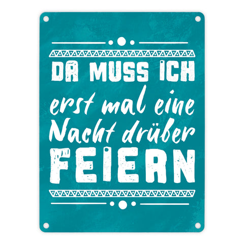 Da muss ich erst mal eine Nacht drüber feiern Metallschild